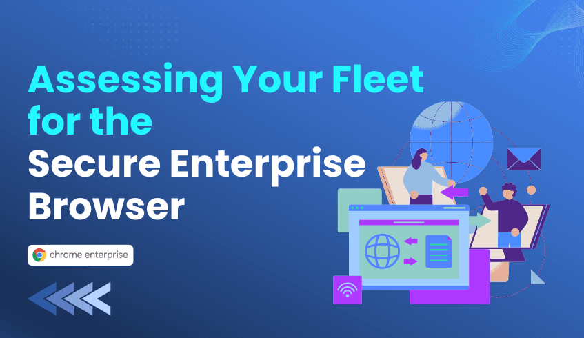 Assessing Your Fleet for the Secure Enterprise Browser